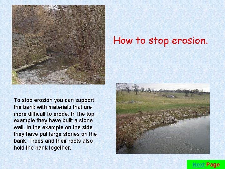 How to stop erosion. To stop erosion you can support the bank with materials