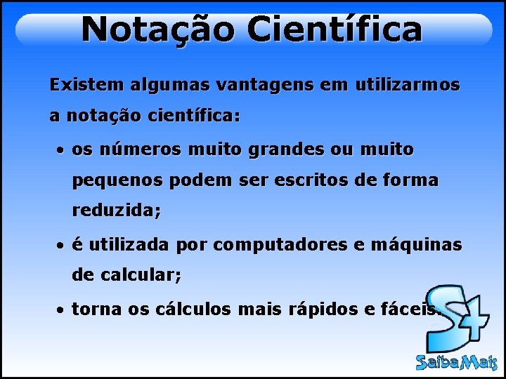 Notação Científica Existem algumas vantagens em utilizarmos a notação científica: • os números muito Notação Científica Existem algumas vantagens em utilizarmos a notação científica: • os números muito