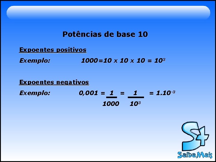 Potências de base 10 Expoentes positivos Exemplo: 1000=10 x 10 = 10 3 Expoentes Potências de base 10 Expoentes positivos Exemplo: 1000=10 x 10 = 10 3 Expoentes