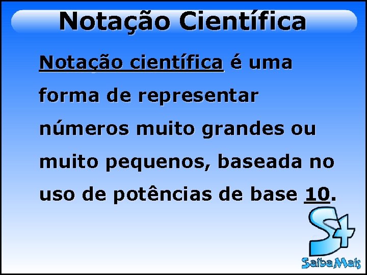 Notação Científica Notação científica é uma forma de representar números muito grandes ou muito Notação Científica Notação científica é uma forma de representar números muito grandes ou muito