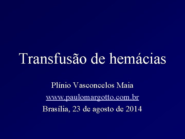 Transfusão de hemácias Plínio Vasconcelos Maia www. paulomargotto. com. br Brasília, 23 de agosto