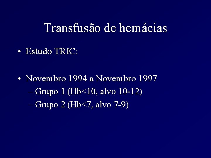 Transfusão de hemácias • Estudo TRIC: • Novembro 1994 a Novembro 1997 – Grupo