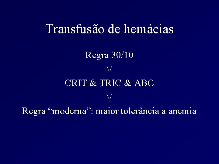 Transfusão de hemácias Regra 30/10 / CRIT & TRIC & ABC / Regra “moderna”: