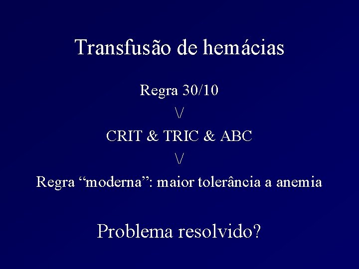 Transfusão de hemácias Regra 30/10 / CRIT & TRIC & ABC / Regra “moderna”: