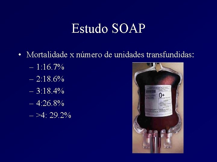 Estudo SOAP • Mortalidade x número de unidades transfundidas: – 1: 16. 7% –