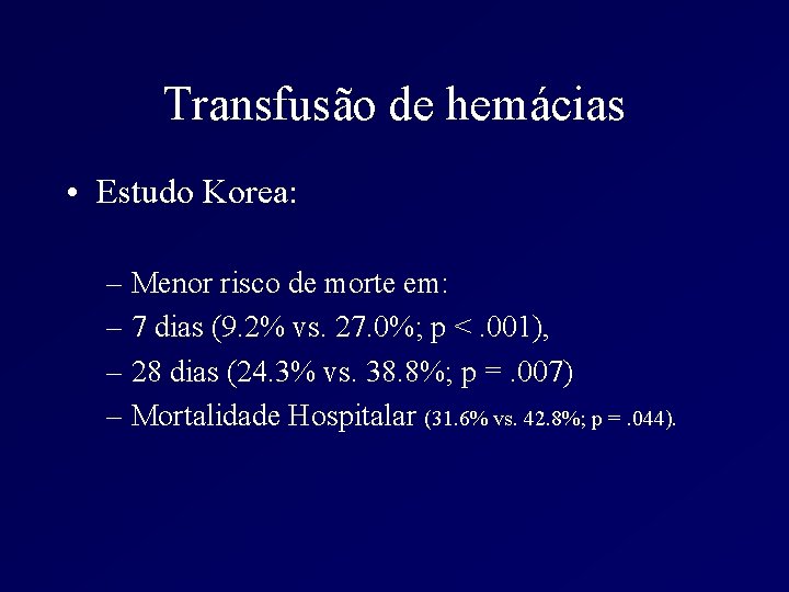 Transfusão de hemácias • Estudo Korea: – Menor risco de morte em: – 7