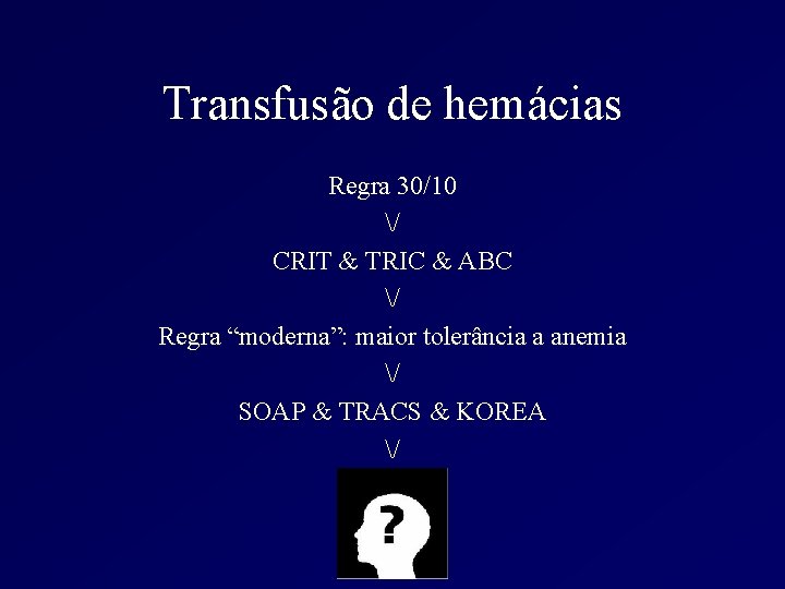 Transfusão de hemácias Regra 30/10 / CRIT & TRIC & ABC / Regra “moderna”: