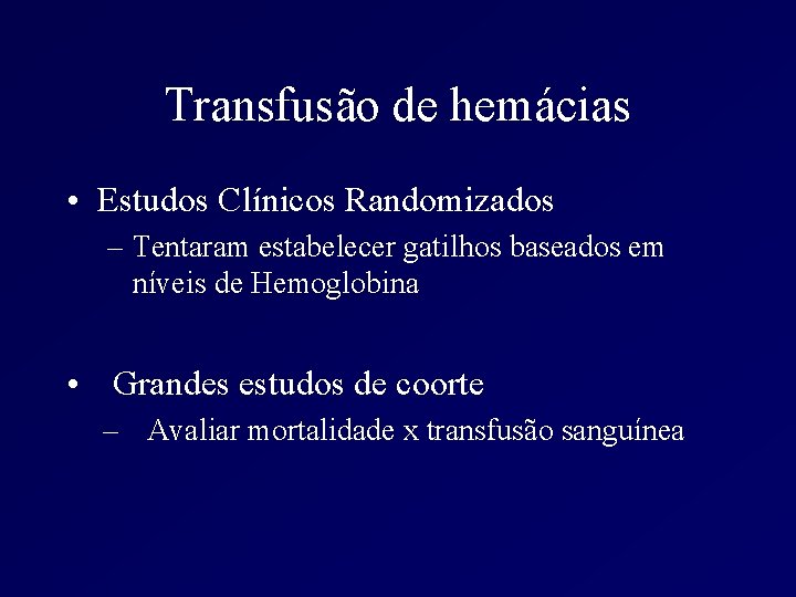 Transfusão de hemácias • Estudos Clínicos Randomizados – Tentaram estabelecer gatilhos baseados em níveis
