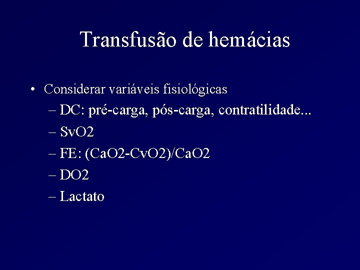 Transfusão de hemácias • Considerar variáveis fisiológicas – DC: pré-carga, pós-carga, contratilidade. . .