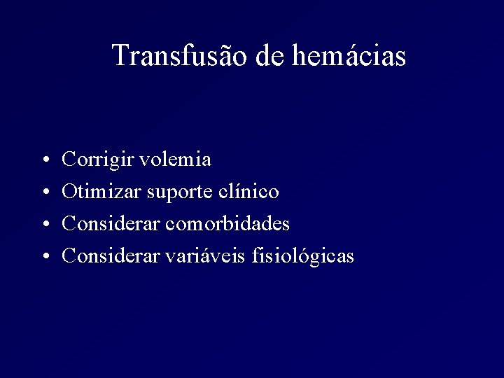 Transfusão de hemácias • • Corrigir volemia Otimizar suporte clínico Considerar comorbidades Considerar variáveis