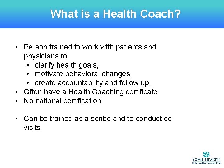 What is a Health Coach? • Person trained to work with patients and physicians