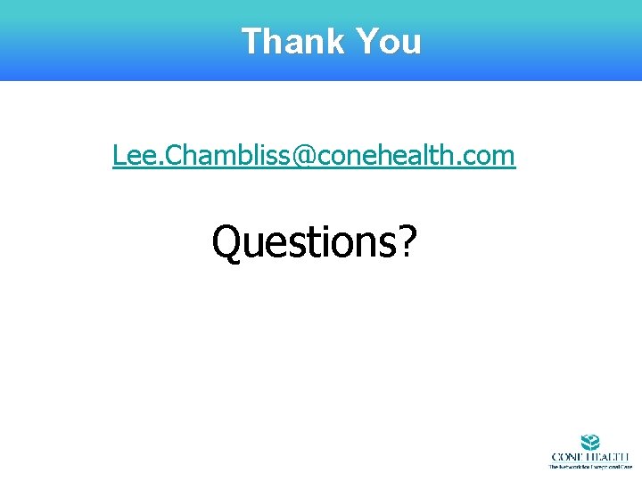 Thank You Lee. Chambliss@conehealth. com Questions? 