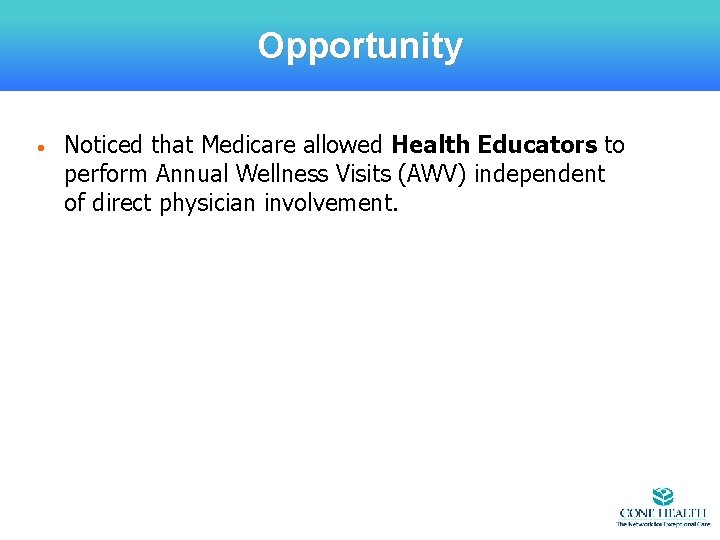 Opportunity • Noticed that Medicare allowed Health Educators to perform Annual Wellness Visits (AWV)