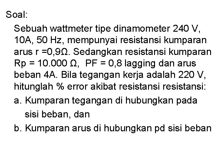 Soal: Sebuah wattmeter tipe dinamometer 240 V, 10 A, 50 Hz, mempunyai resistansi kumparan