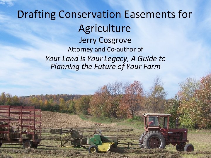 Drafting Conservation Easements for Agriculture Jerry Cosgrove Attorney and Co-author of Your Land is