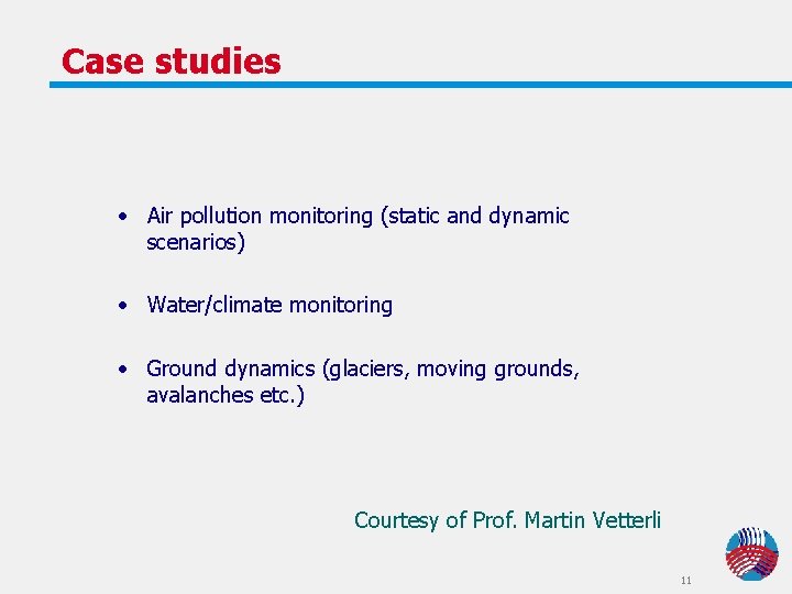 Case studies • Air pollution monitoring (static and dynamic scenarios) • Water/climate monitoring • Case studies • Air pollution monitoring (static and dynamic scenarios) • Water/climate monitoring •