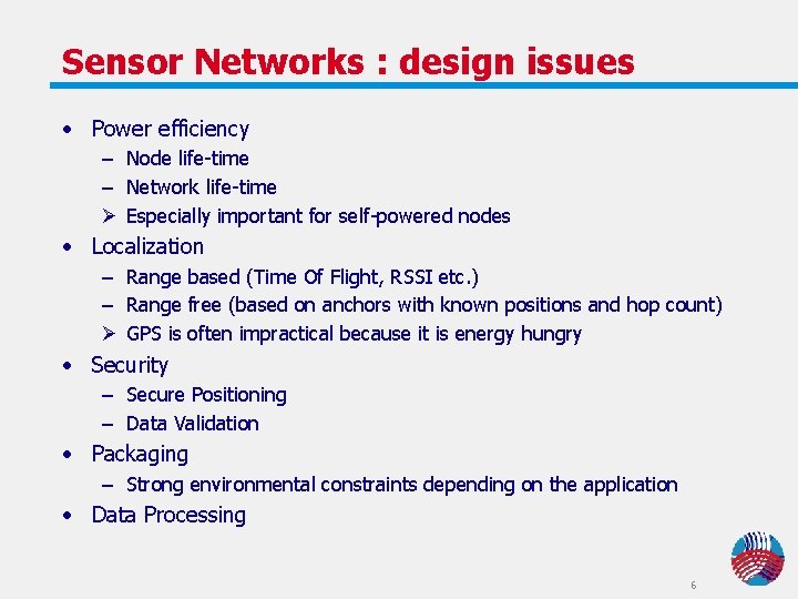 Sensor Networks : design issues • Power efficiency – Node life-time – Network life-time Sensor Networks : design issues • Power efficiency – Node life-time – Network life-time