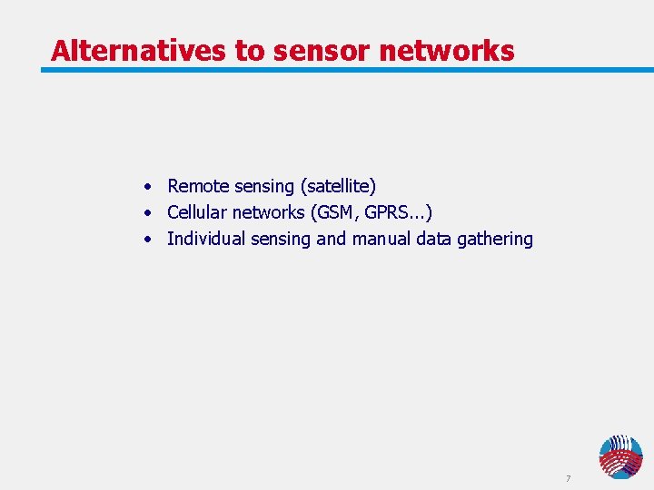 Alternatives to sensor networks • Remote sensing (satellite) • Cellular networks (GSM, GPRS. . Alternatives to sensor networks • Remote sensing (satellite) • Cellular networks (GSM, GPRS. .