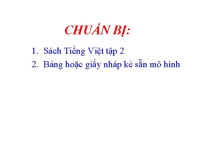 CHUẨN BỊ: 1. Sách Tiếng Việt tập 2 2. Bảng hoặc giấy nháp kẻ