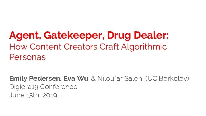 Agent, Gatekeeper, Drug Dealer: How Content Creators Craft Algorithmic Personas Emily Pedersen, Eva Wu