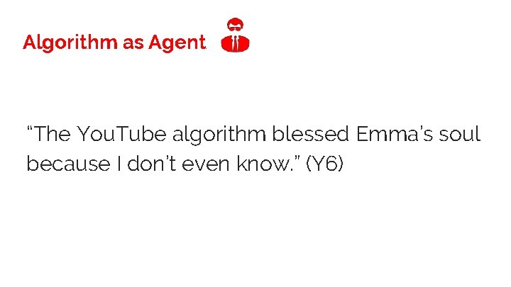 Algorithm as Agent “The You. Tube algorithm blessed Emma’s soul because I don’t even
