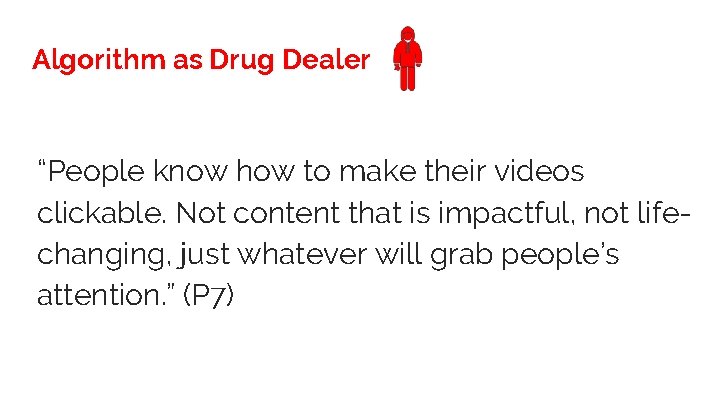 Algorithm as Drug Dealer “People know how to make their videos clickable. Not content