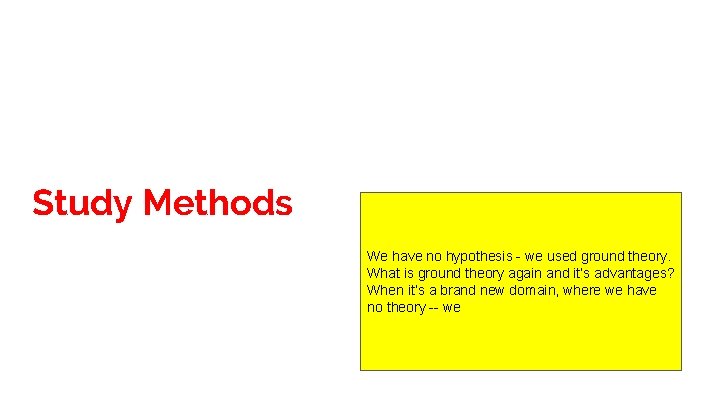 Study Methods We have no hypothesis - we used ground theory. What is ground