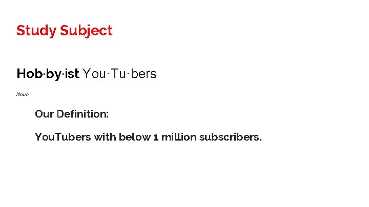 Study Subject Hob·by·ist You·Tu·bers Noun Our Definition: You. Tubers with below 1 million subscribers.