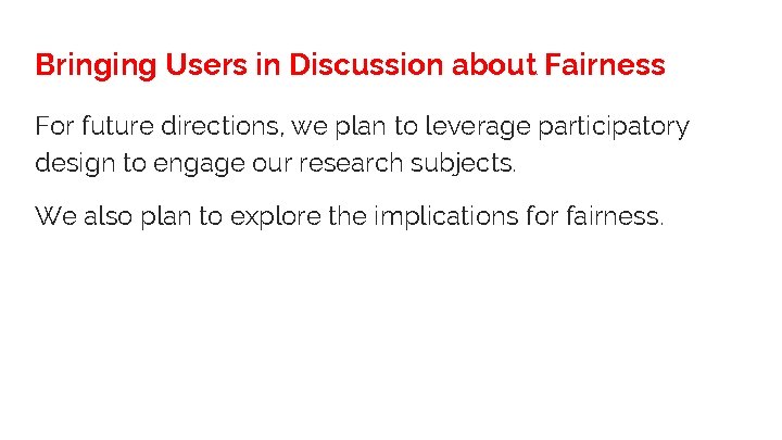 Bringing Users in Discussion about Fairness For future directions, we plan to leverage participatory
