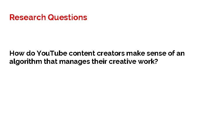 Research Questions How do You. Tube content creators make sense of an algorithm that