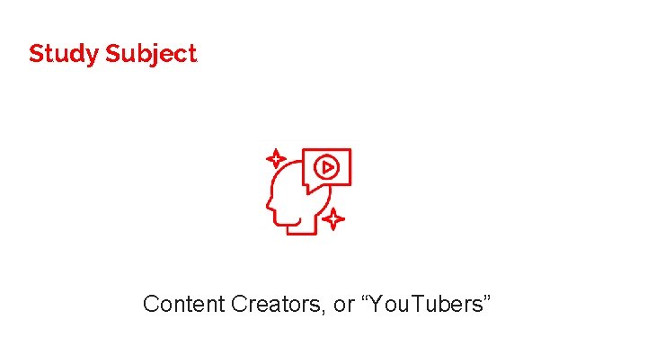 Study Subject Content Creators, or “You. Tubers” 