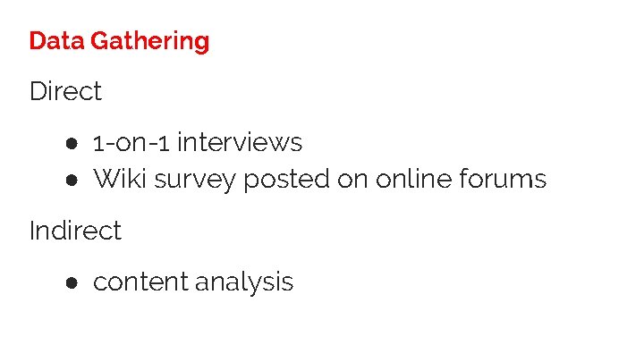 Data Gathering Direct ● 1 -on-1 interviews ● Wiki survey posted on online forums