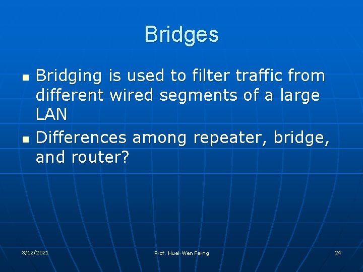 Bridges n n Bridging is used to filter traffic from different wired segments of