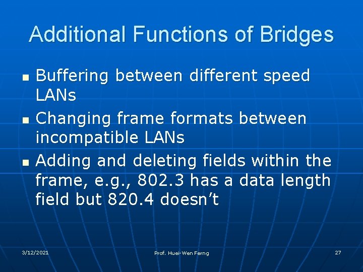 Additional Functions of Bridges n n n Buffering between different speed LANs Changing frame