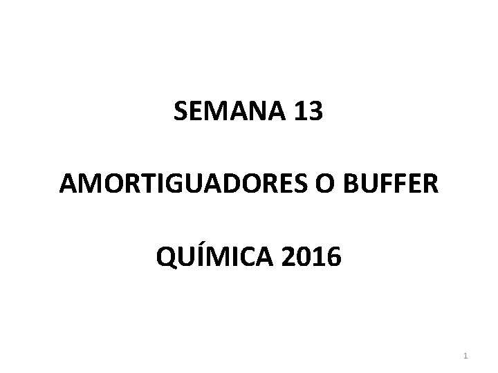 SEMANA 13 AMORTIGUADORES O BUFFER QUÍMICA 2016 1 