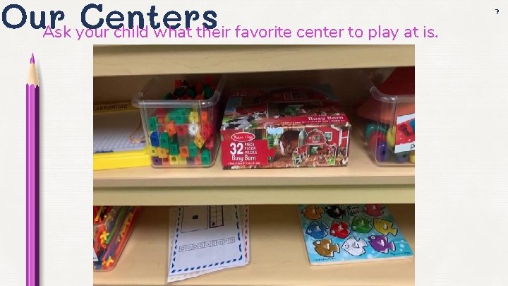 Our Centers Ask your child what their favorite center to play at is. 7