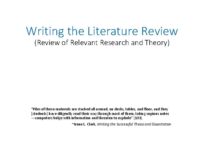 Writing the Literature Review (Review of Relevant Research and Theory) “Piles of these materials