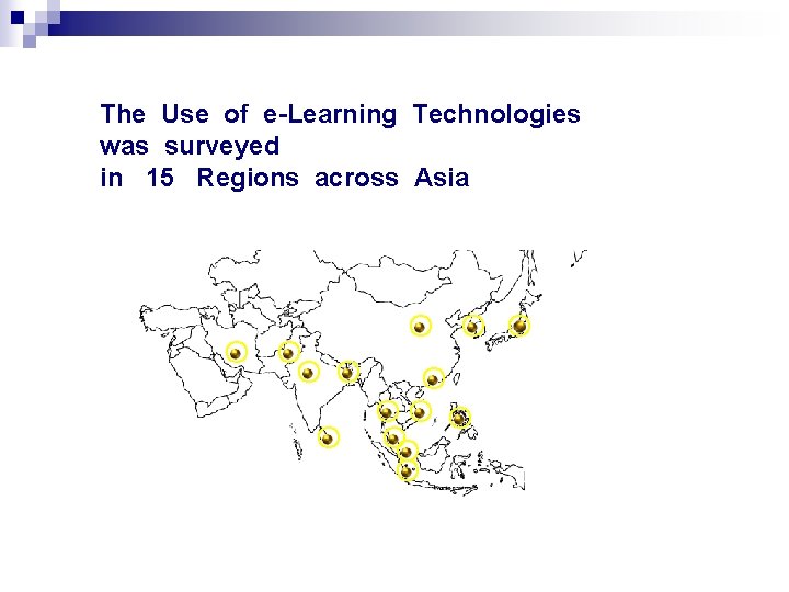 The Use of e-Learning Technologies was surveyed in 15 Regions across Asia O O