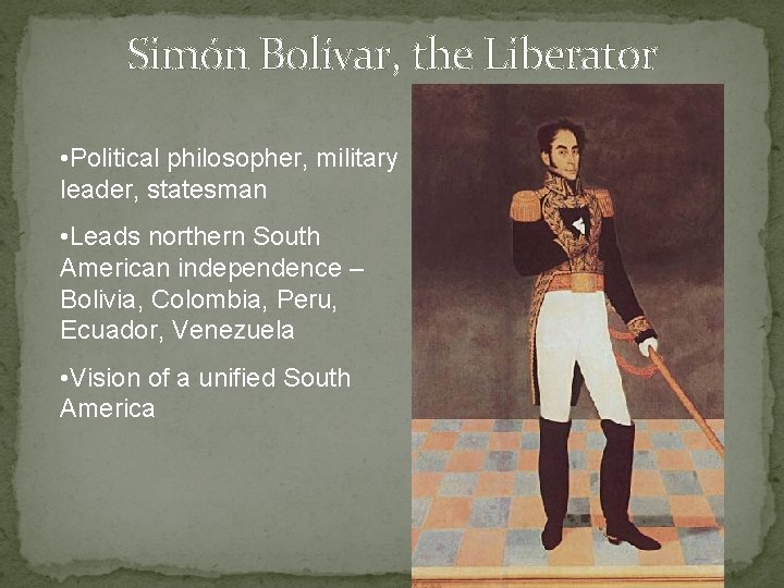 Simón Bolívar, the Liberator • Political philosopher, military leader, statesman • Leads northern South Simón Bolívar, the Liberator • Political philosopher, military leader, statesman • Leads northern South
