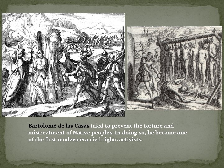 Bartolomé de las Casas tried to prevent the torture and mistreatment of Native peoples. Bartolomé de las Casas tried to prevent the torture and mistreatment of Native peoples.