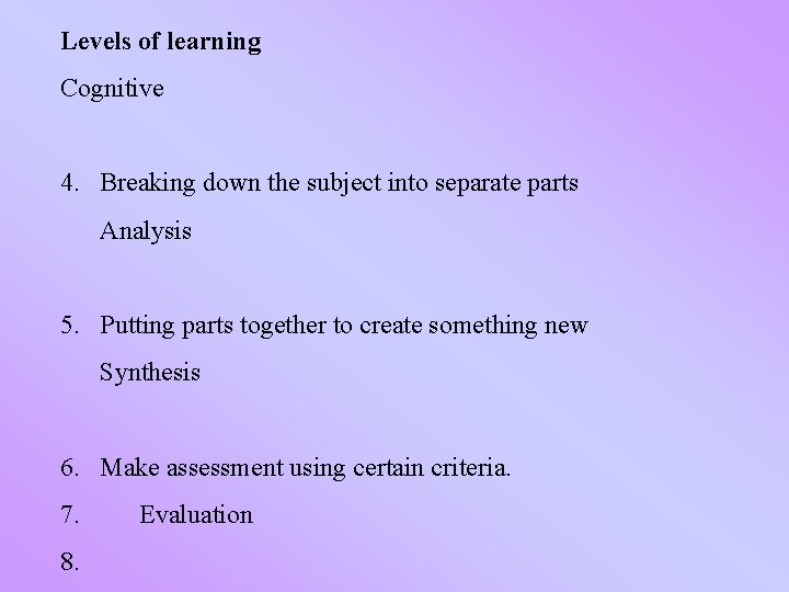 Levels of learning Cognitive 4. Breaking down the subject into separate parts Analysis 5.