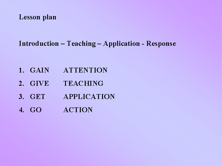 Lesson plan Introduction – Teaching – Application - Response 1. GAIN ATTENTION 2. GIVE