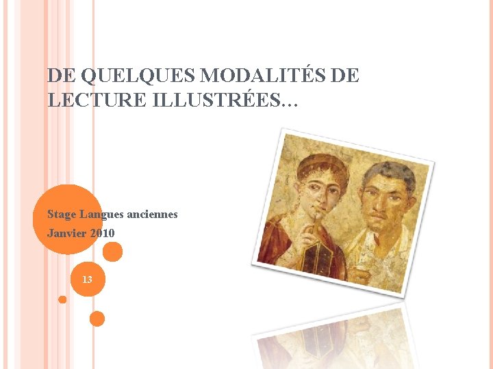 DE QUELQUES MODALITÉS DE LECTURE ILLUSTRÉES… Stage Langues anciennes Janvier 2010 13 