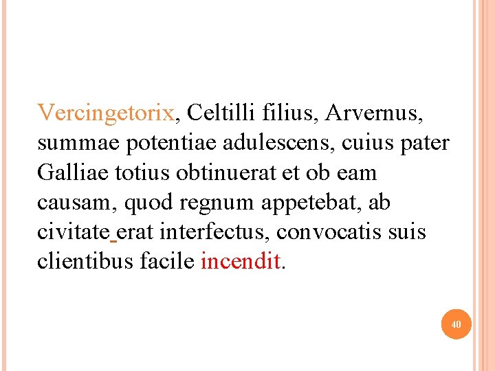 Vercingetorix, Celtilli filius, Arvernus, summae potentiae adulescens, cuius pater Galliae totius obtinuerat et ob