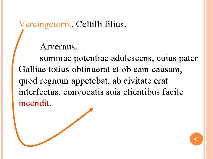 Vercingetorix, Celtilli filius, Arvernus, summae potentiae adulescens, cuius pater Galliae totius obtinuerat et ob