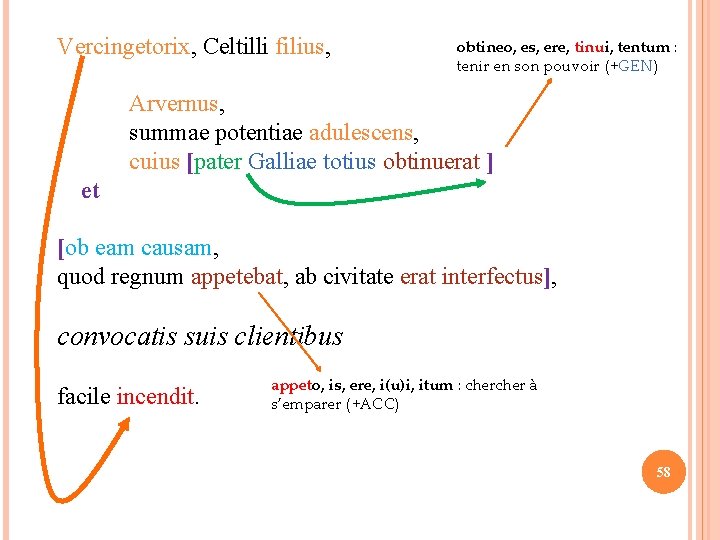 Vercingetorix, Celtilli filius, obtineo, es, ere, tinui, tentum : tenir en son pouvoir (+GEN)