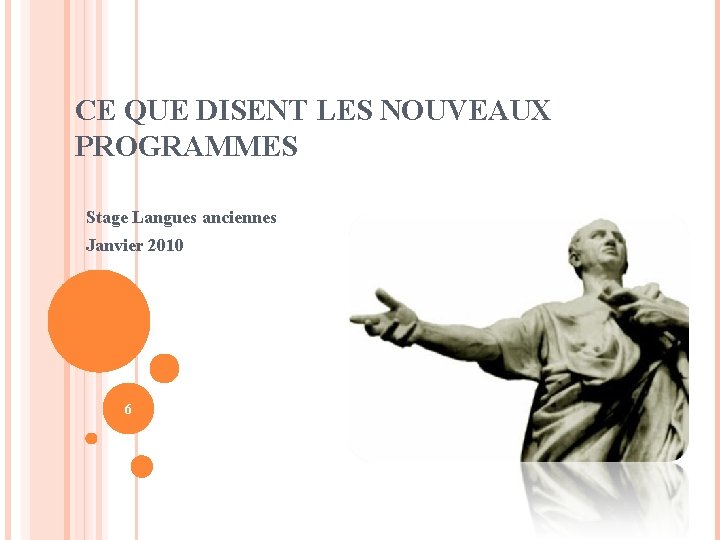CE QUE DISENT LES NOUVEAUX PROGRAMMES Stage Langues anciennes Janvier 2010 6 