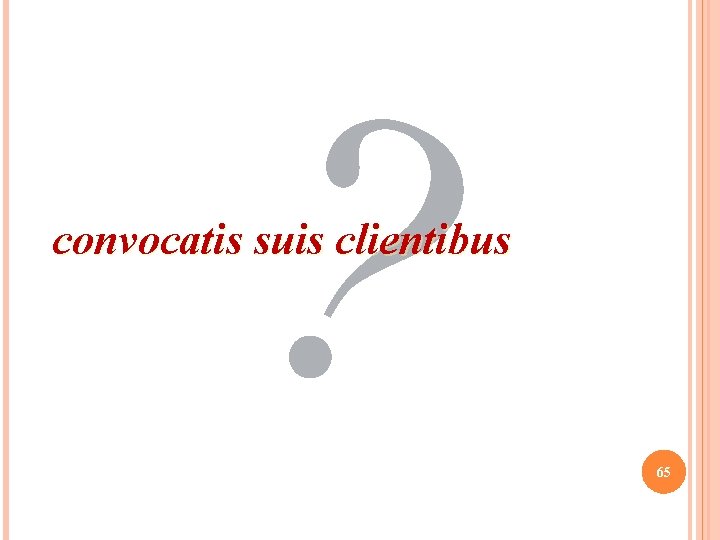 ? convocatis suis clientibus 65 