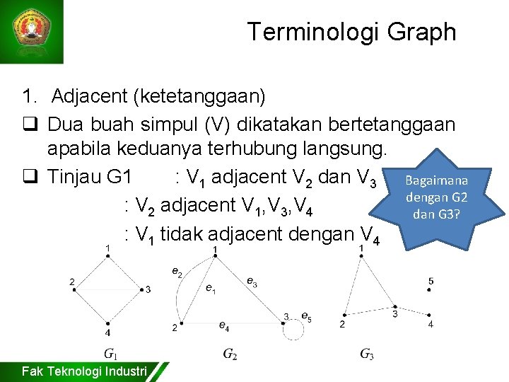 Terminologi Graph 1. Adjacent (ketetanggaan) q Dua buah simpul (V) dikatakan bertetanggaan apabila keduanya