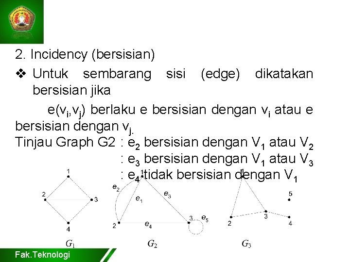 2. Incidency (bersisian) v Untuk sembarang sisi (edge) dikatakan bersisian jika e(vi, vj) berlaku